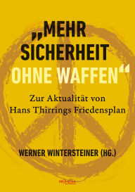 Title: Mehr Sicherheit ohne Waffen: Zur Aktualität von Hans Thirrings Friedensplan, Author: Hans Thirring