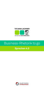 Title: Business-Rhetorik to go: Sprechen 4.0, Author: Tatjana Lackner