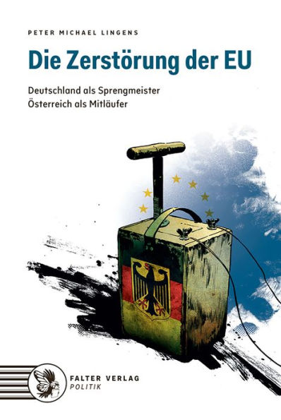 Die Zerstörung der EU: Deutschland als Sprengmeister. Österreich als Mitläufer