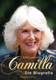 Title: Königsgemahlin Camilla: Die Biografie, Author: Angela Levin