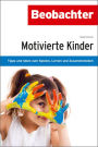 Motivierte Kinder: Tipps und Ideen zum Spielen, Lernen und Zusammenleben