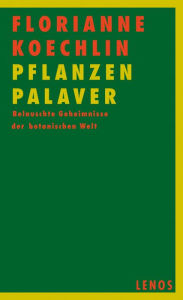 Title: PflanzenPalaver: Belauschte Geheimnisse der botanischen Welt, Author: Florianne Koechlin