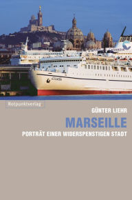 Title: Marseille: Porträt einer widerspenstigen Stadt, Author: Günter Liehr