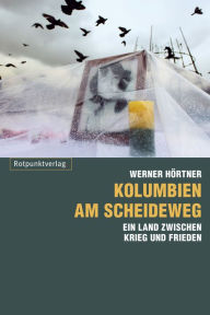 Title: Kolumbien am Scheideweg: Ein Land zwischen Krieg und Frieden, Author: Werner Hörtner