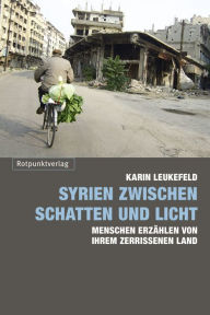 Title: Syrien zwischen Schatten und Licht: Menschen erzählen von ihrem zerrissenen Land, Author: Karin Leukefeld