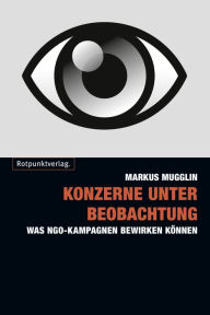 Title: Konzerne unter Beobachtung: Was NGO-Kampagnen bewirken können, Author: Markus Mugglin