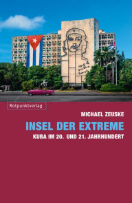 Title: Insel der Extreme: Kuba im 20. und 21. Jahrhundert, Author: Michael Zeuske