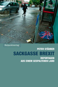 Title: Sackgasse Brexit: Reportagen aus einem gespaltenen Land, Author: Peter Stäuber