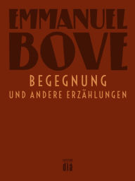 Title: Begegnung: und andere Erzählungen, Author: Emmanuel Bove