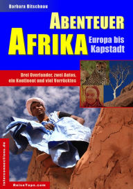 Title: Abenteuer Afrika - Europa bis Kapstadt: Drei Overlander, zwei Autos, ein Kontinent und viel Verrücktes, Author: Barbara Bitschnau
