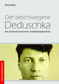 Title: Der beschwiegene Deduschka: Ein deutsch-russisches Familiengeheimnis, Author: Dina Kittel