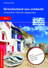 Title: Griechenland neu entdeckt: Landschaften, Menschen, Begegnungen, Author: Eduard Huber