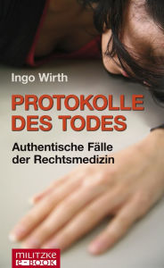 Title: Protokolle des Todes: Authentische Fälle der Rechtsmedizin, Author: Ingo Wirth