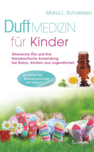 Duftmedizin für Kinder: Ätherische Öle und ihre therapeutische Anwendung bei Babys, Kindern und Jugendlichen