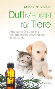 Title: Duftmedizin für Tiere: Ätherische Öle und ihre Anwendung im Tierreich, Author: Maria L. Schasteen