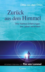 Title: Zurück aus dem Himmel - Wie Nahtod-Erfahrungen das Leben verändern, Author: Ditta op den Dries