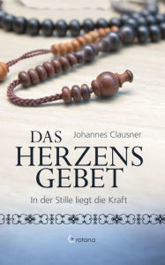 Title: Das Herzens-Gebet: In der Stille liegt die Kraft, Author: Johannes Clausner