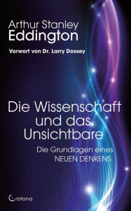 Title: Die Wissenschaft und das Unsichtbare: Die Grundlagen eines NEUEN DENKENS, Author: Arthur Stanley Eddington