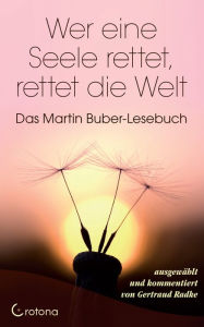 Title: Wer eine Seele rettet, rettet die Welt: Das Martin Buber-Lesebuch, Author: Martin Buber