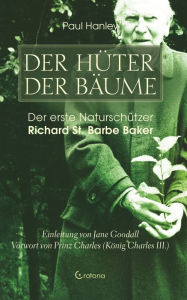 Title: Der Hüter der Bäume: Der erste Naturschützer Richard St. Barbe Baker, Author: Paul Hanley