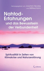 Title: Nahtod-Erfahrungen und das Bewusstsein der Verbundenheit: Spiritualität in Zeiten von Klimawandel und Naturzerstörung, Author: Joachim Nicolay