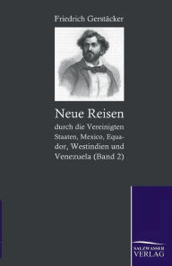 Title: Neue Reisen Durch Die Vereinigten Staaten, Mexico, Equador, Westindien Und Venezuela, Author: Friedrich Gerstacker