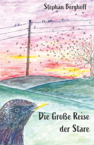 Title: Die Große Reise der Stare, Author: Stephan Berghoff