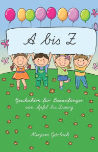 Title: A - Z Geschichten für Leseanfänger von Apfel bis Zwerg: Mit Fragen und Aufgaben zum Text, Author: Mirjam Görlach