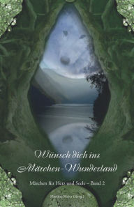 Title: Wünsch dich ins Märchen-Wunderland: Märchen für Herz und Seele Band 2, Author: Martina Meier