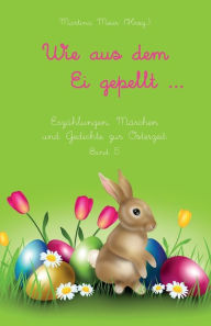 Title: Wie aus dem Ei gepellt: Erzählungen, Märchen und Gedichte zur Osterzeit Band 5, Author: Martina Meier
