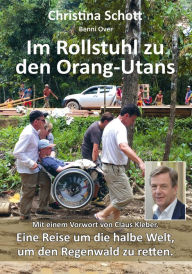 Title: Im Rollstuhl zu den Orang-Utans: Mit einem Vorwort von Claus Kleber. Eine Reise um die halbe Welt, um den Regenwald zu retten., Author: Christina Schott