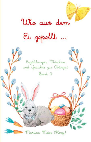 Wie aus dem Ei gepellt ...: Erzählungen, Märchen und Gedichte zur Osterzeit Band 4