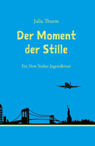 Title: Der Moment der Stille: Ein New Yorker Jugendkrimi, Author: Julia Thurm