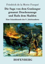 Title: Die Saga von dem Gunlaugur genannt Drachenzunge und Rafn dem Skalden: Eine Islandskunde des 9. Jahrhunderts, Author: Friedrich de la Motte Fouqué