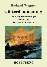 Title: Götterdämmerung: Der Ring der Nibelungen Dritter Tag Textbuch - Libretto, Author: Richard Wagner