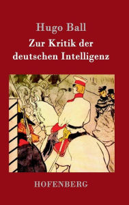 Title: Zur Kritik der deutschen Intelligenz, Author: Hugo Ball