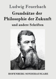 Title: Grundsï¿½tze der Philosophie der Zukunft: und andere Schriften, Author: Ludwig Feuerbach