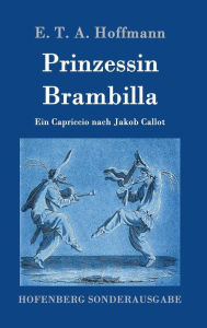 Title: Prinzessin Brambilla: Ein Capriccio nach Jakob Callot, Author: E. T. A. Hoffmann