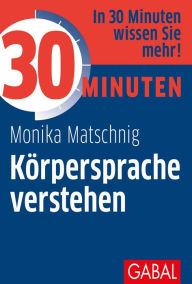 Title: 30 Minuten Körpersprache verstehen, Author: Monika Matschnig