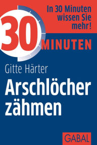 Title: 30 Minuten Arschlöcher zähmen, Author: Gitte Härter