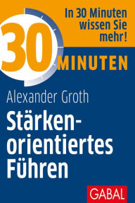 Title: 30 Minuten Stärkenorientiertes Führen, Author: Alexander Groth