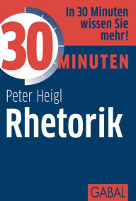 Title: 30 Minuten Rhetorik, Author: Peter Heigl