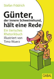 Title: Günter, der innere Schweinehund, hält eine Rede: Ein tierisches Rhetorikbuch, Author: Stefan Frädrich