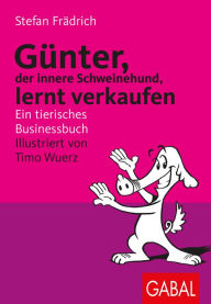 Title: Günter, der innere Schweinehund, lernt verkaufen: Ein tierisches Businessbuch, Author: Stefan Frädrich