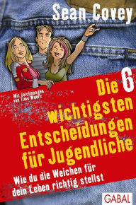 Die 6 wichtigsten Entscheidungen für Jugendliche: Wie du die Weichen für dein Leben richtig stellst
