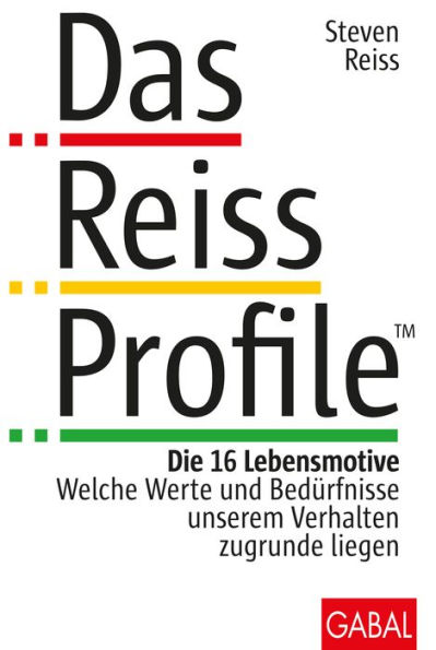 Das Reiss Profile: Die 16 Lebensmotive. Welche Werte und Bedürfnisse unserem Verhalten zugrunde liegen