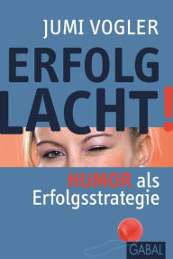 Title: Erfolg lacht!: Humor als Erfolgsstrategie, Author: Jumi Vogler