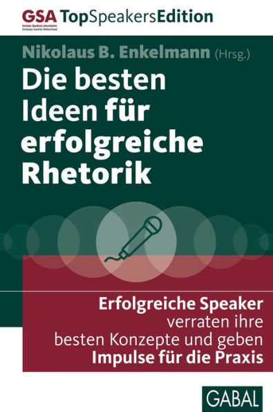 Die besten Ideen für erfolgreiche Rhetorik: Erfolgreiche Speaker verraten ihre besten Konzepte und geben Impulse für die Praxis