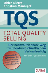 Title: TQS Total Quality Selling: Der nachvollziehbare Weg zu überdurchschnittlichem Verkaufserfolg, Author: Ulrich Dietze