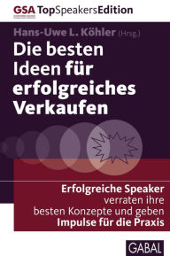 Title: Die besten Ideen für erfolgreiches Verkaufen: Erfolgreiche Speaker verraten ihre besten Konzepte und geben Impulse für die Praxis, Author: Hans-Uwe L. Köhler